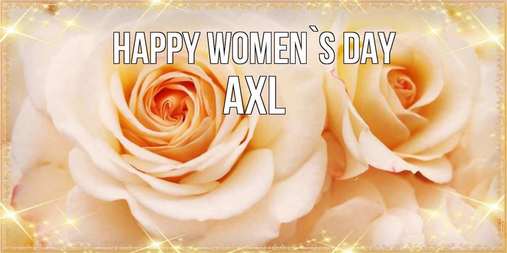 Greetings card с именем, Axl happy women`s day новые открытки для мамы на 8 марта Greetings with text for free download 